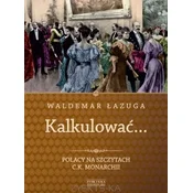 Kalkulować. Polacy na szczytach C.K. monarchii
