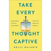Take Every Thought Captive - Exchange Lies of the Enemy for the Mind of Christ