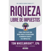 Riqueza Libre de Impuestos: Cómo Construir Una Gran Riqueza Reduciendo Permanent Emente Tus Impuestos/ Tax-Free Wealth: How to Build Massive Wealth