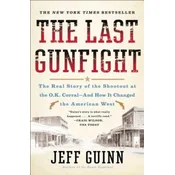 The Last Gunfight: The Real Story of the Shootout at the O.K. Corral-And How It Changed the American West