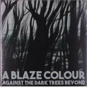 A Blaze Colour - Against The Dark Trees Beyond (LP)