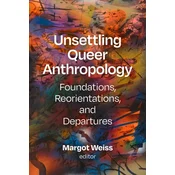 Unsettling Queer Anthropology – Foundations, Reorientations, and Departures