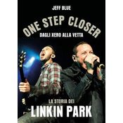 One step closer. Dagli Xero alla vetta: la storia dei Linkin Park