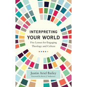 Interpreting Your World - Five Lenses for Engaging Theology and Culture