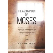 The Assumption of Moses: Translated from the Latin sixth century ms., the unemended text of which is published herewith, together with the text