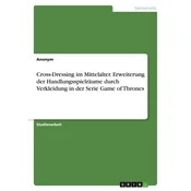 Cross-Dressing im Mittelalter. Erweiterung der Handlungsspielräume durch Verkleidung in der Serie Game of Thrones