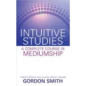 Intuitive Studies: A Complete Course in Mediumship