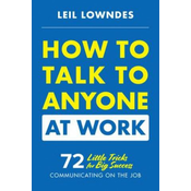 How to Talk to Anyone at Work: 72 Little Tricks for Big Success Communicating on the Job
