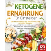 Ketogene Ernährung für Einsteiger: Das XXL Kochbuch mit 123 leckeren und schnellen Rezepten zum gesunden Abnehmen mit der supereffektiven Keto Diät! I