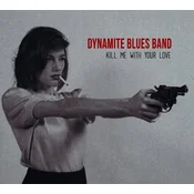 The Dynamite Blues Band - Kill Me With Your Love (Limited Edition) (LP)
