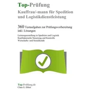 Top-Prüfung Kauffrau / Kaufmann für Spedition und Logistikdienstleistung - 360 Übungsaufgaben für die Abschlußprüfung
