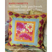 Kaffe Fassetts Brilliant Little Patchwork Cushions and Pillows: 20 Patchwork Projects Using Kaffe Fassett Fabrics