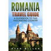 Romania Travel Guide: A Guidebook to this Fascinating Country