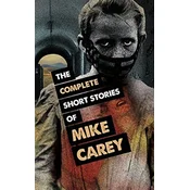 The The Complete Short Stories of Mike Carey