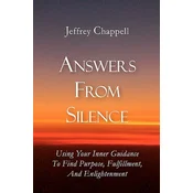 Answers From Silence: Using Your Inner Guidance To Find Purpose, Fulfillment, and Enlightenment