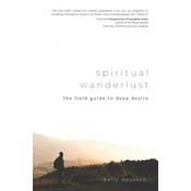 Spiritual Wanderlust: The Field Guide to Deep Desire