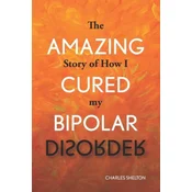 The Amazing Story of How I Cured My Bipolar Disorder