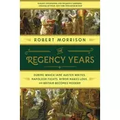 Regency Years - During Which Jane Austen Writes, Napoleon Fights, Byron Makes Love, and Britain Becomes Modern