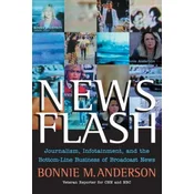 News Flash - Journalism, Infotainment and the Bottom-Line Business of Broadcast News