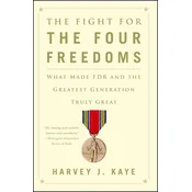 The Fight for the Four Freedoms: What Made FDR and the Greatest Generation Truly Great