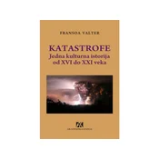 Katastrofe: Jedna kulturna istorija od XVI do XXI veka - Fransoa Valter