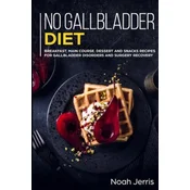 No Gallbladder Diet: MAIN COURSE - Breakfast, Main Course, Dessert and Snacks Recipes for Gallbladder Disorders and surgery recovery