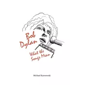 Bob Dylan: What the Songs Mean