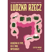 Ludzka rzecz. Ksiazka o tym, co z nas wychodzi