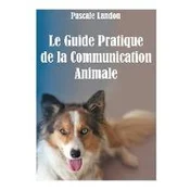 Le Guide Pratique de la Communication Animale