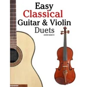 Easy Classical Guitar & Violin Duets: Featuring Music of Bach, Mozart, Beethoven, Vivaldi and Other Composers.in Standard Notation and Tablature.