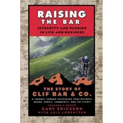 Raising the Bar - Integrity and Passion in Life and Business - The Story of Clif Bar and Co.