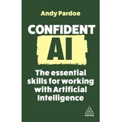 Confident AI: The Essential Skills for Working with Artificial Intelligence