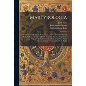Martyrologia; Or, Records of Religious Persecution, a New and Comprehensive Book of Martyrs Compiled Partly From the Acts and Monuments of J. Foxe and