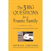 Three Big Questions for a Frantic Family - A Leadership Fable ... About Restoring Sanity to the Most Important Organization in Your Life