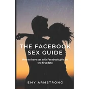 The Facebook Sex Guide: How to have sex with Facebook girls on the first date