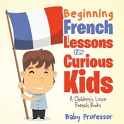 Beginning French Lessons for Curious Kids | A Childrens Learn French Books