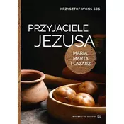 Przyjaciele Jezusa. Maria, Marta i Lazarz