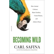 Becoming Wild: How Animal Cultures Raise Families, Create Beauty, and Achieve Peace