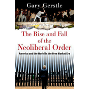 The Rise and Fall of the Neoliberal Order America and the World in the Free Market Era (Paperback)