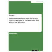 Form und Funktion der mittelalterlichen Frau Welt-Allegorie in Der Welt Lohn von Konrad von Würzburg