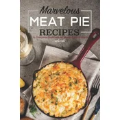 Marvelous Meat Pie Recipes: A Complete Cookbook of Meaty-Licious Ideas!