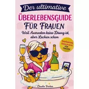 Der ultimative Überlebensguide für Frauen im Alltagswahnsinn: Weil Ausrasten keine Lösung ist, aber Lachen schon