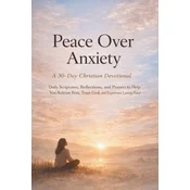 Peace Over Anxiety (A 30-Day Christian Devotional)