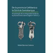 De la provincia Celtiberia a la qura de Santabariyya: Arqueologia de la Antiguedad tardia en la provincia de Cuenca (sig