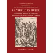 La virtud es mujer : la dimensión femenina en la práctica y la teoría moral de la época medieval y moderna