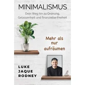 Minimalismus - Dein Weg hin zu Ordnung, Gelassenheit und finanzieller Freiheit