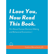 I Love You, Now Read This Book. (It's About Human Decision Making and Behavioral Economics.)