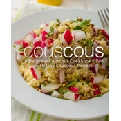 Couscous: A Delicious Couscous Cookbook Filled with Easy Couscous Recipes (2nd Edition)