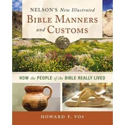 Nelsons New Illustrated Bible Manners and Customs: How the People of the Bible Really Lived