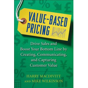 Value-Based Pricing: Drive Sales and Boost Your Bottom Line by Creating, Communicating and Capturing Customer Value